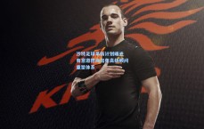 沙特足球革新计划曝光 有意邀德尚出任高级顾问重塑体系