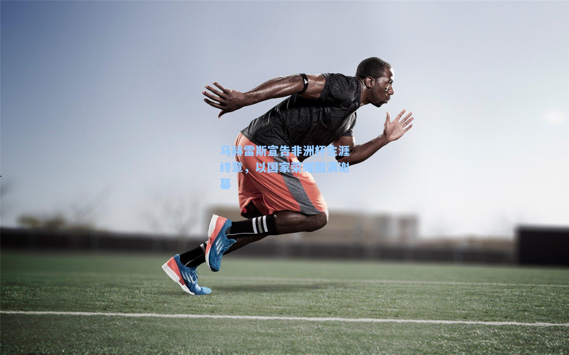 马赫雷斯宣告非洲杯生涯终章,以国家荣耀圆满谢幕