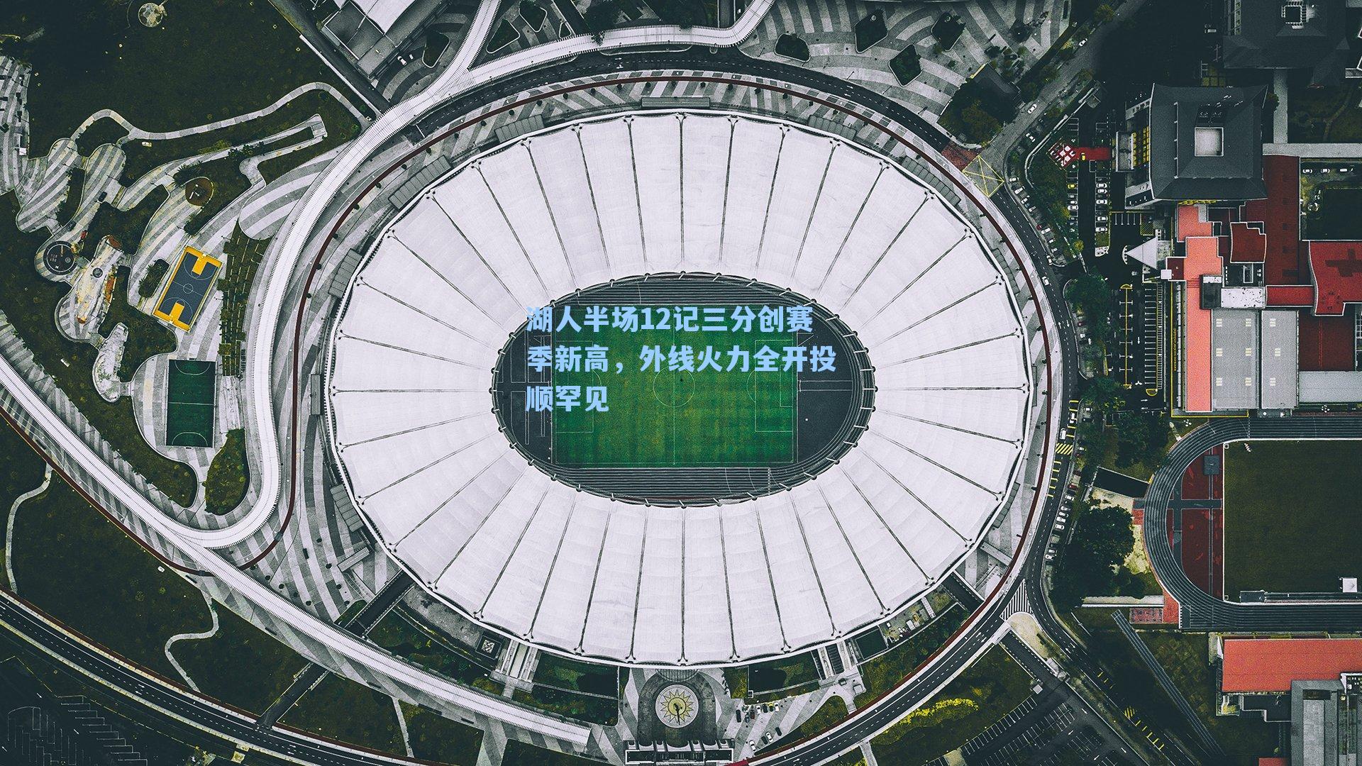 湖人半场12记三分创赛季新高，外线火力全开投顺罕见