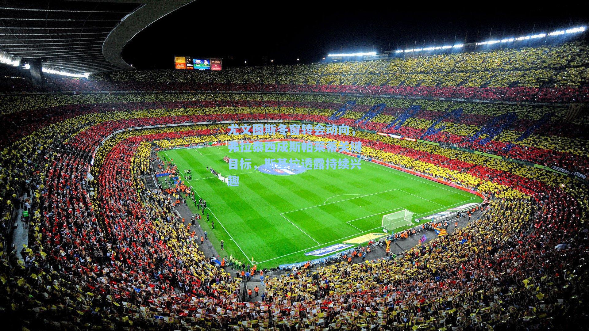 尤文图斯冬窗转会动向，弗拉泰西成斯帕莱蒂关键目标，斯基拉透露持续兴趣