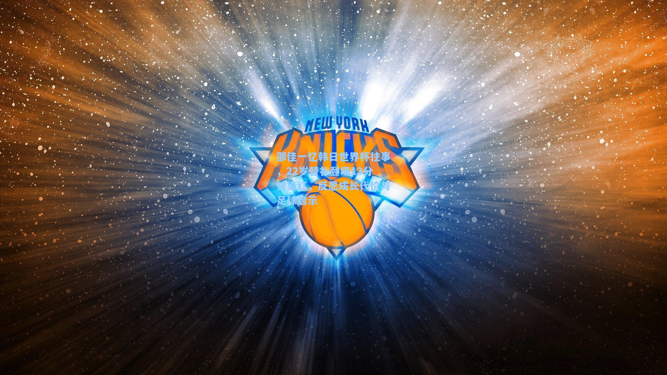 邵佳一忆韩日世界杯往事,22岁替补登场13分钟染红,反思成长代价与足球启示