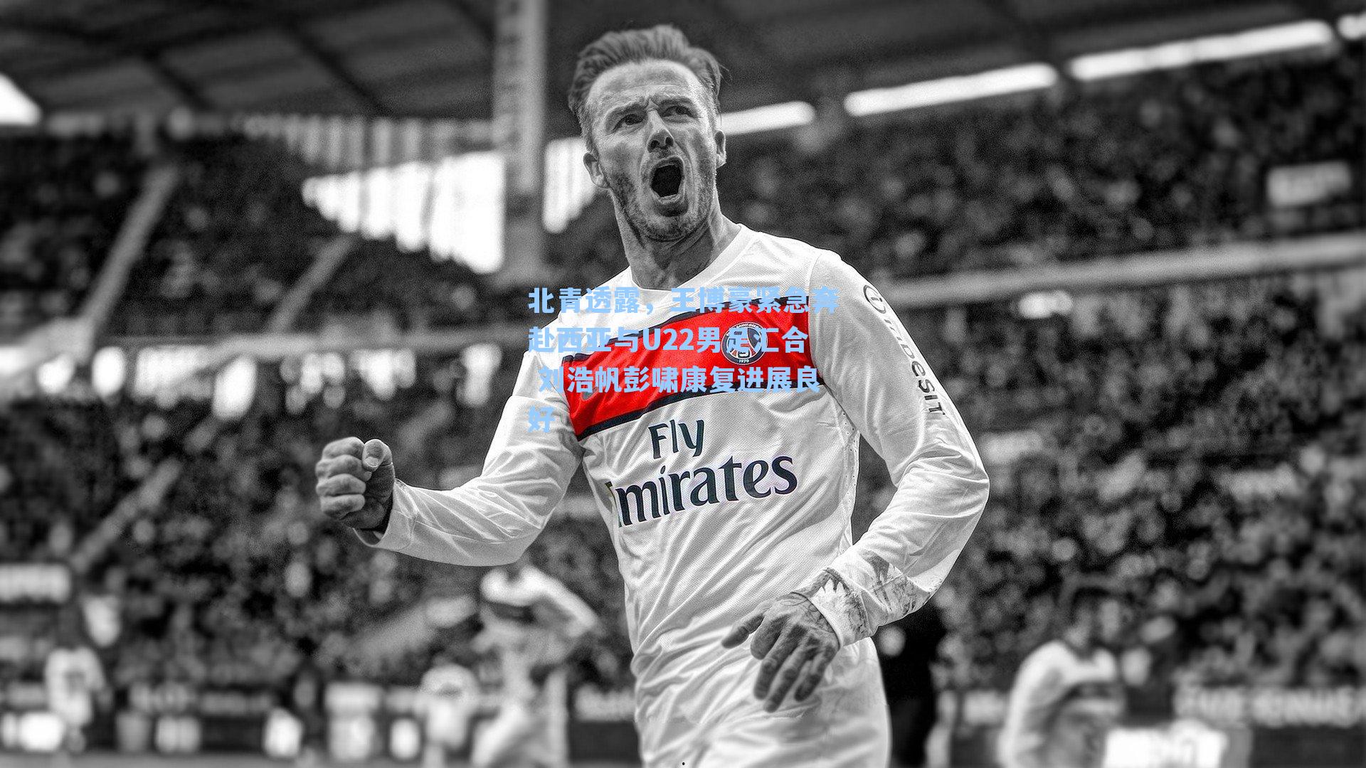 北青透露，王博豪紧急奔赴西亚与U22男足汇合 刘浩帆彭啸康复进展良好