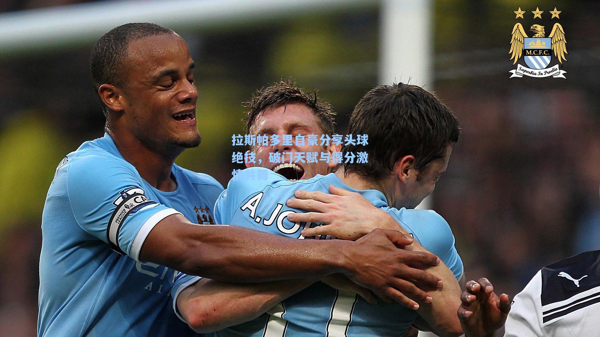 拉斯帕多里自豪分享头球绝技,破门天赋与得分激情共舞