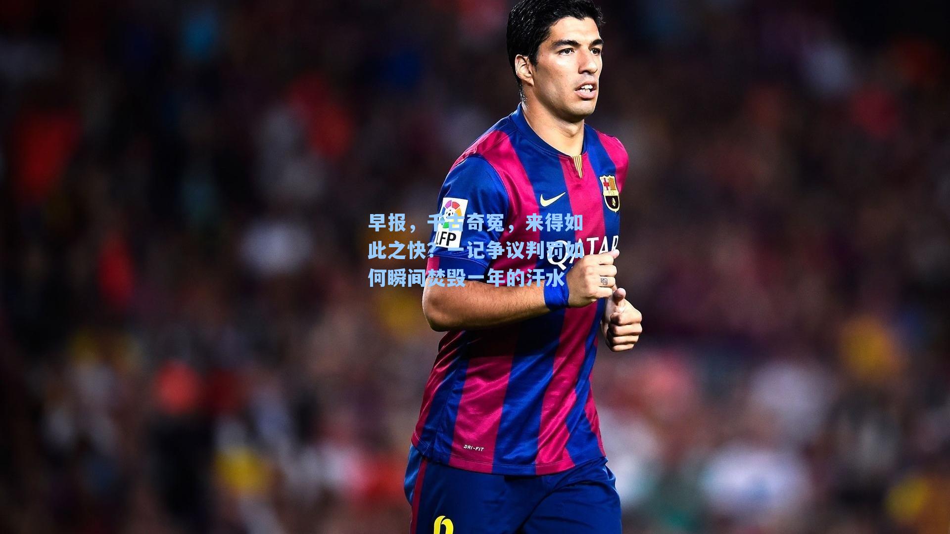 早报，千古奇冤，来得如此之快？一记争议判罚如何瞬间焚毁一年的汗水