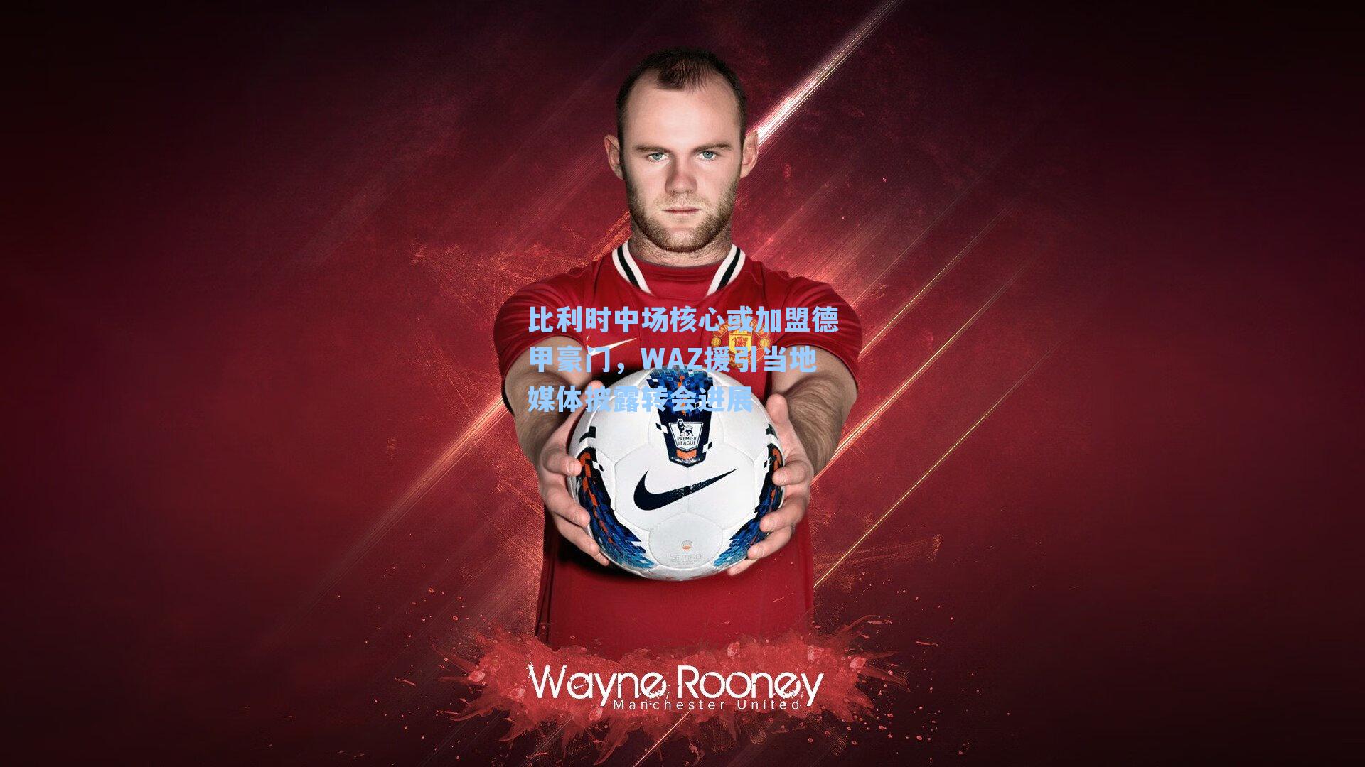 比利时中场核心或加盟德甲豪门，WAZ援引当地媒体披露转会进展